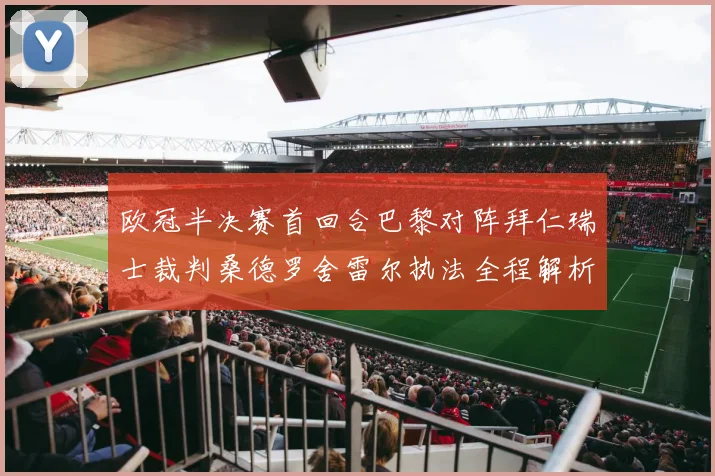 欧冠半决赛首回合巴黎对阵拜仁瑞士裁判桑德罗舍雷尔执法全程解析